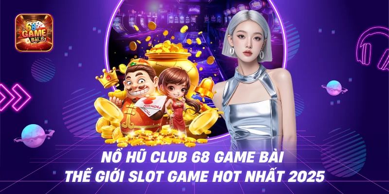 Nổ Hũ 68 Game Bài – Sân Chơi Đổi Thưởng Hàng Đầu Việt Nam